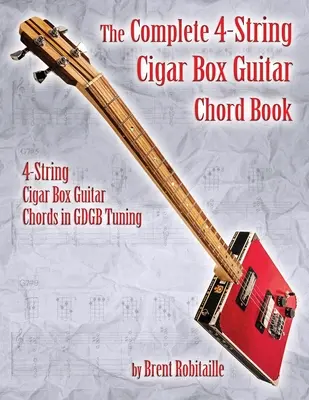Das komplette 4-saitige Zigarrenbox-Gitarren-Akkordbuch: 4-saitige Zigarrenbox-Gitarrenakkorde in GDGB-Stimmung - The Complete 4-String Cigar Box Guitar Chord Book: 4-String Cigar Box Guitar Chords in GDGB Tuning