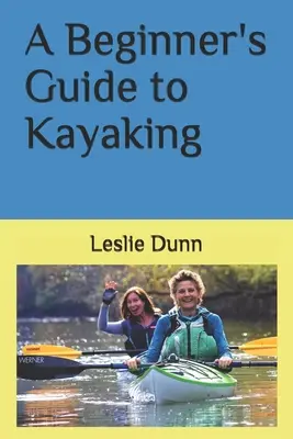 Leitfaden für Anfänger im Kajakfahren - A Beginner's Guide to Kayaking