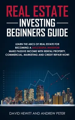 Leitfaden für Einsteiger in die Immobilienbranche: Lernen Sie das ABC der Immobilien, um ein erfolgreicher Investor zu werden! Erzielen Sie ein passives Einkommen mit Mietimmobilien, Com - Real Estate Investing Beginners Guide: Learn the ABCs of Real Estate for Becoming a Successful Investor! Make Passive Income with Rental Property, Com