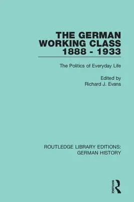 Die deutsche Arbeiterklasse 1888 - 1933: Die Politik des alltäglichen Lebens - The German Working Class 1888 - 1933: The Politics of Everyday Life