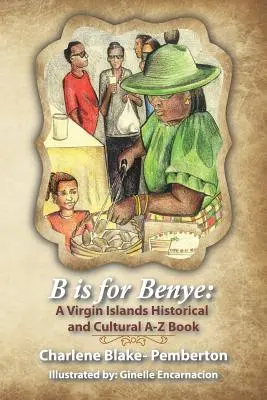 B ist für Benye: Ein historisches und kulturelles Buch über die Jungferninseln - B is for Benye: A Virgin Islands Historical and Cultural Book