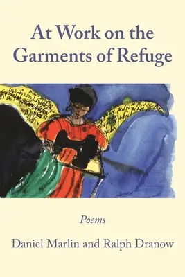 Bei der Arbeit an den Kleidern der Zuflucht: Gedichte von Daniel Marlin und Ralph Dranow - At Work on the Garments of Refuge: Poems by Daniel Marlin and Ralph Dranow