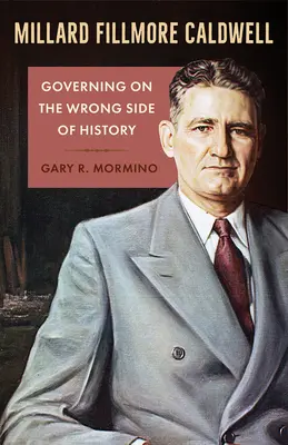 Millard Fillmore Caldwell: Regieren auf der falschen Seite der Geschichte - Millard Fillmore Caldwell: Governing on the Wrong Side of History