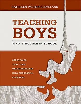 Jungen unterrichten, die sich in der Schule schwer tun: Strategien, die aus Underachievern erfolgreiche Lerner machen - Teaching Boys Who Struggle in School: Strategies That Turn Underachievers Into Successful Learners