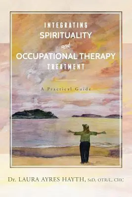 Integration von Spiritualität und ergotherapeutischer Behandlung: Ein praktischer Leitfaden - Integrating Spirituality and Occupational Therapy Treatment: A Practical Guide
