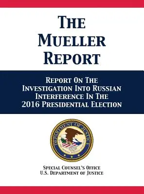 Der Mueller-Bericht: Bericht über die Untersuchung der russischen Einmischung in die Präsidentschaftswahlen 2016 - The Mueller Report: Report On The Investigation Into Russian Interference In The 2016 Presidential Election