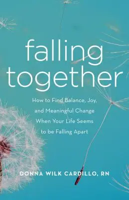 Zusammenfallen: Wie Sie Gleichgewicht, Freude und sinnvolle Veränderungen finden, wenn Ihr Leben aus den Fugen zu geraten scheint - Falling Together: How to Find Balance, Joy, and Meaningful Change When Your Life Seems to Be Falling Apart