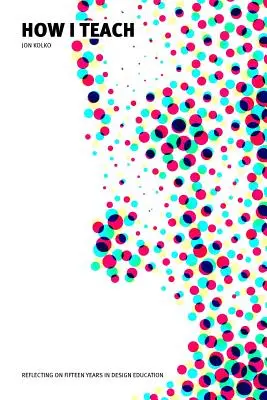 Wie ich unterrichte: Rückblick auf fünfzehn Jahre in der Designausbildung - How I Teach: Reflecting on fifteen years in design education