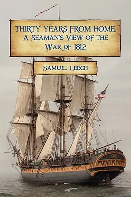 Dreißig Jahre von zu Hause entfernt: Die Sicht eines Seemanns auf den Krieg von 1812 - Thirty Years from Home: A Seaman's View of the War of 1812