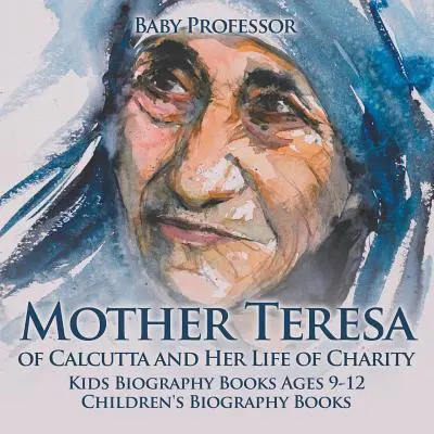 Mutter Teresa von Kalkutta und ihr Leben der Nächstenliebe - Biografiebücher für Kinder 9-12 Jahre - Biografiebücher für Kinder - Mother Teresa of Calcutta and Her Life of Charity - Kids Biography Books Ages 9-12 Children's Biography Books