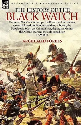 Die Geschichte der Black Watch: der Siebenjährige Krieg in Europa, der Französische und Indische Krieg, die koloniale amerikanische Grenze und die Karibik, die napoleonische Zeit - The History of the Black Watch: the Seven Years War in Europe, the French and Indian War, Colonial American Frontier and the Caribbean, the Napoleonic