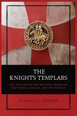 Die Tempelritter: Die Geschichte der Tempelritter, der Templerkirche und des Tempels - The Knights Templars: The History of the Knights Templars, the Temple Church, and the Temple