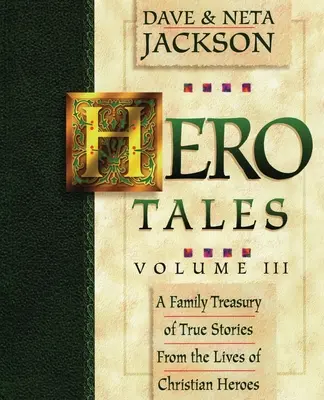 Hero Tales, Vol. 3: Eine Familienschatzkammer mit wahren Geschichten aus dem Leben christlicher Helden. - Hero Tales, Vol. 3: A family treasury of true stories from the lives of Christian heroes.