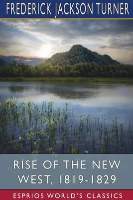 Der Aufstieg des Neuen Westens, 1819-1829 (Esprios Classics) - Rise of the New West, 1819-1829 (Esprios Classics)