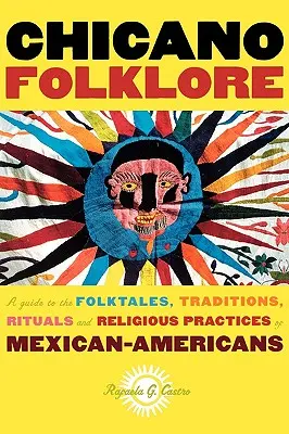 Chicano Folklore: Ein Leitfaden für die Volksmärchen, Traditionen, Rituale und religiösen Praktiken der mexikanischen Amerikaner - Chicano Folklore: A Guide to the Folktales, Traditions, Rituals and Religious Practices of Mexican Americans