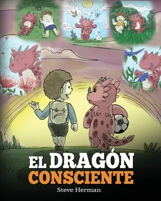 El Dragn Consciente: (Der achtsame Drache) Un libro de dragones sobre la conciencia plena. Ein bezauberndes Kinderbuch für Kinder. - El Dragn Consciente: (The Mindful Dragon) Un libro de dragones sobre la conciencia plena. Un adorable cuento infantil para ensear a los ni