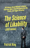 Die Wissenschaft der Sympathie: 60 evidenzbasierte Methoden, um Charisma auszustrahlen, einen starken Eindruck zu hinterlassen, Freunde zu gewinnen und Anziehung auszulösen - The Science of Likability: 60 Evidence-Based Methods to Radiate Charisma, Make a Powerful Impression, Win Friends, and Trigger Attraction