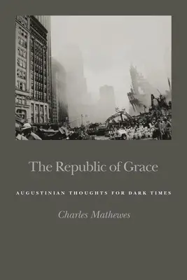 Die Republik der Gnade: Augustinische Gedanken für dunkle Zeiten - The Republic of Grace: Augustinian Thoughts for Dark Times