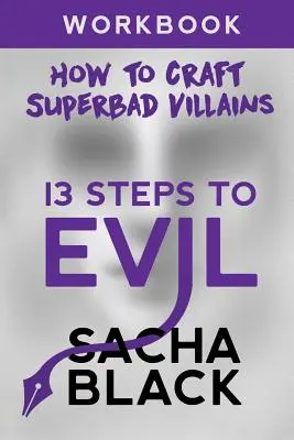 13 Schritte zum Bösen: Wie man einen Superbösewicht erschafft Arbeitsbuch - 13 Steps To Evil: How To Craft A Superbad Villain Workbook