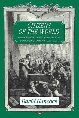 Bürger der Welt: Londoner Kaufleute und die Integration der britischen Atlantikgemeinschaft, 1735 - 1785 - Citizens of the World: London Merchants and the Integration of the British Atlantic Community, 1735 1785