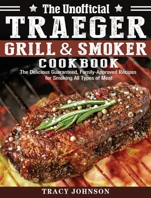 Das inoffizielle Traeger Grill- und Räucherkochbuch: Die garantiert leckeren, familiengeprüften Rezepte zum Räuchern aller Fleischsorten - The Unofficial Traeger Grill & Smoker Cookbook: The Delicious Guaranteed, Family-Approved Recipes for Smoking All Types of Meat