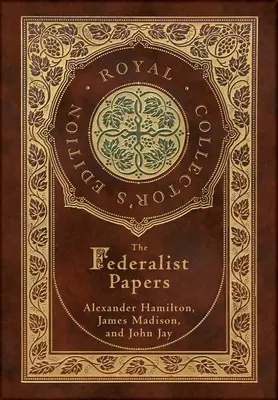 The Federalist Papers (Royal Collector's Edition) (mit Anmerkungen) (Laminierter Hardcover-Einband mit Schutzumschlag) - The Federalist Papers (Royal Collector's Edition) (Annotated) (Case Laminate Hardcover with Jacket)