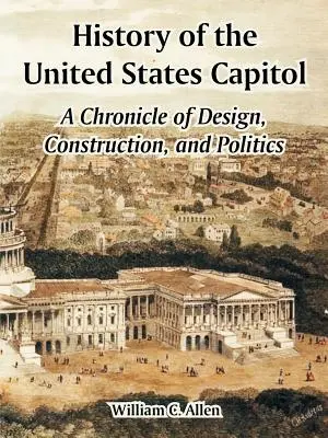 Die Geschichte des Kapitols der Vereinigten Staaten: Eine Chronik von Planung, Bau und Politik - History of the United States Capitol: A Chronicle of Design, Construction, and Politics