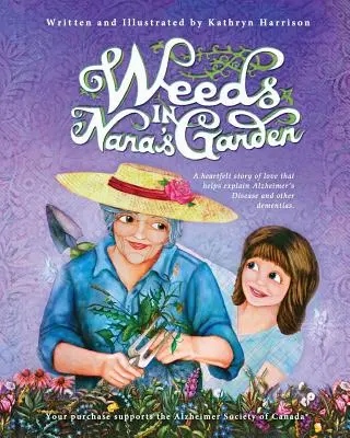 Unkraut in Omas Garten: Eine zu Herzen gehende Liebesgeschichte, die hilft, Alzheimer und andere Demenzerkrankungen zu erklären. - Weeds in Nana's Garden: A heartfelt story of love that helps explain Alzheimer's Disease and other dementias.
