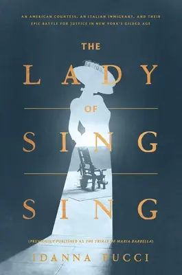 Die Dame von Sing Sing: Eine amerikanische Gräfin, ein italienischer Einwanderer und ihr epischer Kampf um Gerechtigkeit im goldenen Zeitalter New Yorks - The Lady of Sing Sing: An American Countess, an Italian Immigrant, and Their Epic Battle for Justice in New York's Gilded Age