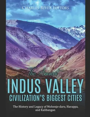 Die größten Städte der antiken Indus-Tal-Zivilisation: Die Geschichte und das Erbe von Mohenjo-daro, Harappa und Kalibangan - The Ancient Indus Valley Civilization's Biggest Cities: The History and Legacy of Mohenjo-daro, Harappa, and Kalibangan