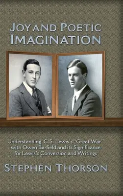 Freude und poetische Vorstellungskraft: C. S. Lewis' großer Krieg mit Owen Barfield und seine Bedeutung für Lewis' Bekehrung und seine Schriften verstehen - Joy and Poetic Imagination: Understanding C. S. Lewis's Great War with Owen Barfield and its Significance for Lewis's Conversion and Writings