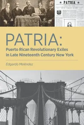 Patria: Puertoricanische revolutionäre Exilanten im New York des späten neunzehnten Jahrhunderts - Patria: Puerto Rican Revolutionary Exiles in Late Nineteenth Century New York