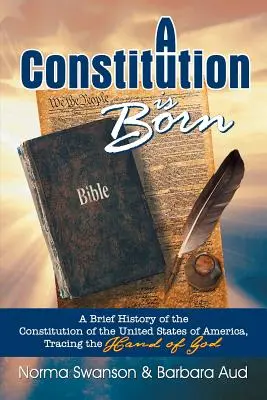 A Constitution Is Born: Eine kurze Geschichte der Verfassung der Vereinigten Staaten von Amerika, auf den Spuren der Hand Gottes - A Constitution Is Born: A Brief History of the Constitution of the United States of America, Tracing the Hand of God