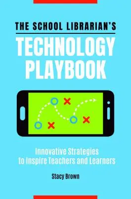 Das Technologie-Spielbuch für Schulbibliothekare: Innovative Strategien zur Inspiration von Lehrern und Lernenden - The School Librarian's Technology Playbook: Innovative Strategies to Inspire Teachers and Learners