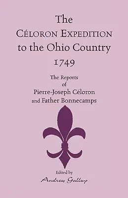 Die Celoron-Expedition ins Ohio-Land, 1749: Die Berichte von Pierre-Joseph Celoron und Pater Bonnecamps - The Celoron Expedition to the Ohio Country, 1749: The Reports of Pierre-Joseph Celoron and Father Bonnecamps