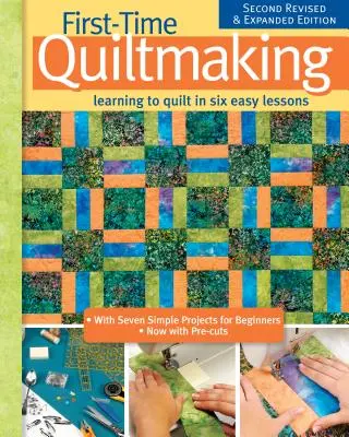 Quilten zum ersten Mal, zweite überarbeitete und erweiterte Auflage: Quilten lernen in sechs einfachen Lektionen - First-Time Quiltmaking, Second Revised & Expanded Edition: Learning to Quilt in Six Easy Lessons