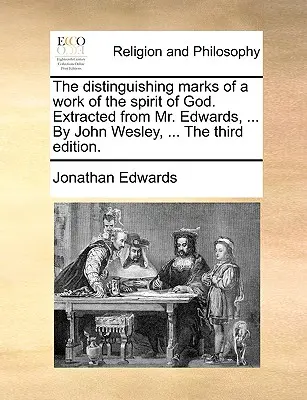 Die Unterscheidungsmerkmale eines Werkes des Geistes Gottes. Entnommen aus Mr. Edwards, ... von John Wesley, ... die dritte Auflage. - The Distinguishing Marks of a Work of the Spirit of God. Extracted from Mr. Edwards, ... by John Wesley, ... the Third Edition.