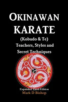 Okinawan Karate (Kobudo & Te) Lehrer, Stile und geheime Techniken: Erweiterte dritte Auflage - Okinawan Karate (Kobudo & Te) Teachers, Styles and Secret Techniques: Expanded Third Edition