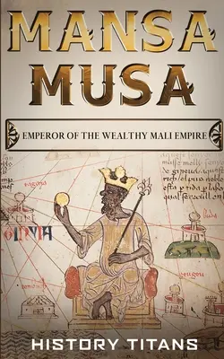 Mansa Musa: Kaiser des wohlhabenden Mali-Reiches - Mansa Musa: Emperor of The Wealthy Mali Empire