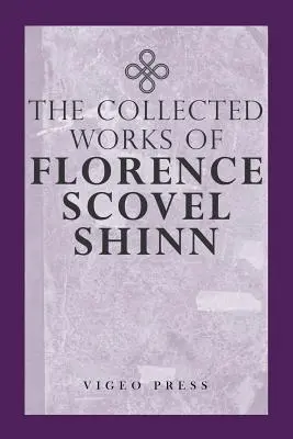 Das Gesamtwerk von Florence Scovel Shinn - The Complete Works Of Florence Scovel Shinn