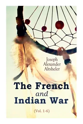 Der französische und indianische Krieg (Bd. 1-6) - The French and Indian War (Vol. 1-6)
