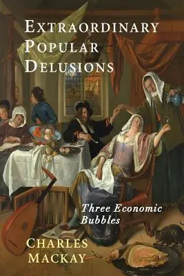 Außergewöhnliche populäre Wahnvorstellungen: Auszüge aus den Memoiren von Extraordinary Popular Delusions and the Madness of Crowds (Außerordentlicher Volkswahn und der Wahnsinn der Massen) - Extraordinary Popular Delusions: Selections from Memoirs of Extraordinary Popular Delusions and the Madness of Crowds