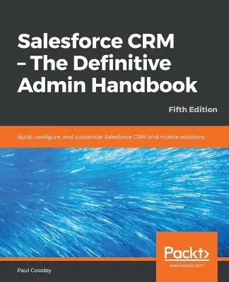 Salesforce CRM - Das ultimative Handbuch für Administratoren - Fünfte Ausgabe - Salesforce CRM - The Definitive Admin Handbook - Fifth Edition