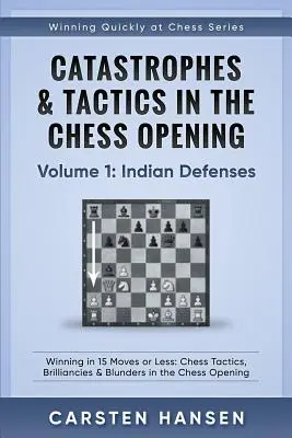 Katastrophen & Taktik in der Schacheröffnung - Band 1: Indische Verteidigungen: Gewinnen in 15 Zügen oder weniger: Schachtaktiken, Brillianten und Fehler in der Schacheröffnung - Catastrophes & Tactics in the Chess Opening - Volume 1: Indian Defenses: Winning in 15 Moves or Less: Chess Tactics, Brilliancies & Blunders in the Ch