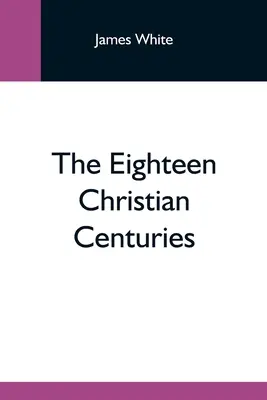 Die achtzehn christlichen Jahrhunderte - The Eighteen Christian Centuries