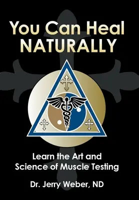 Sie können natürlich heilen: Lernen Sie die Kunst und Wissenschaft des Muskeltests - You Can Heal Naturally: Learn the Art and Science of Muscle Testing
