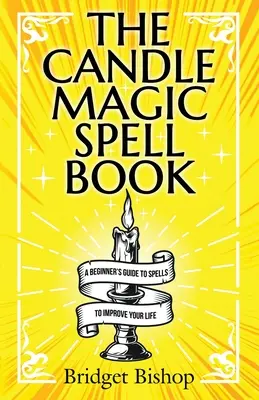 Das Kerzenmagie-Zauberbuch: Ein Anfängerhandbuch für Zaubersprüche zur Verbesserung Ihres Lebens - The Candle Magic Spell Book: A Beginner's Guide to Spells to Improve Your Life