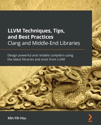 LLVM-Techniken, Tipps und Best Practices Clang und Middle-End-Bibliotheken: Entwickeln Sie leistungsfähige und zuverlässige Compiler mit den neuesten Bibliotheken und Tools - LLVM Techniques, Tips, and Best Practices Clang and Middle-End Libraries: Design powerful and reliable compilers using the latest libraries and tools