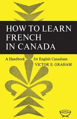 Wie man in Kanada Französisch lernt: Ein Handbuch für Englisch-Kanadier - How to Learn French in Canada: A Handbook for English Canadians