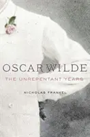 Oscar Wilde: Die reuelosen Jahre - Oscar Wilde: The Unrepentant Years